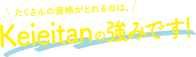 たくさんの資格がとれるのは、Keieitanの強みです！