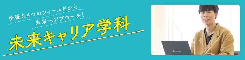 未来キャリア学科：フィールドの境界を超えて科目を学べる